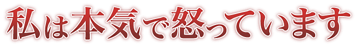 私は本気で怒っています